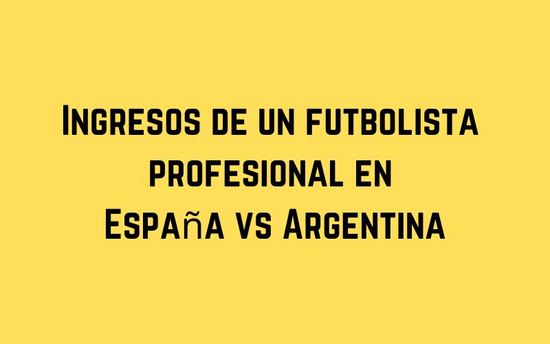 Ingresos de un futbolista profesional en España vs Argentina