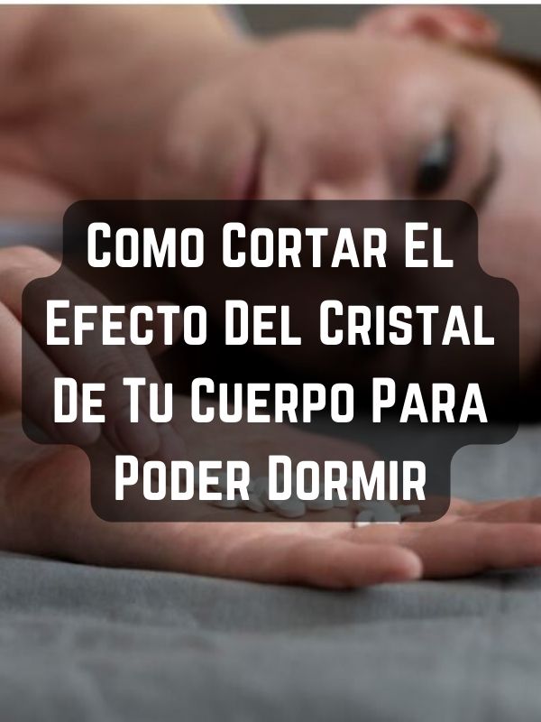 Como Cortar El Efecto Del Cristal De Tu Cuerpo Para Poder Dormir