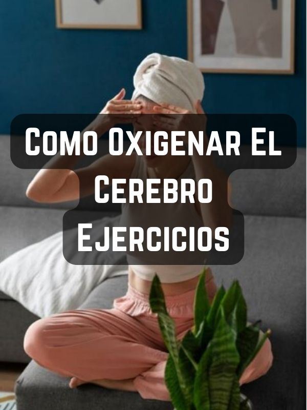 Como Oxigenar El Cerebro Ejercicios