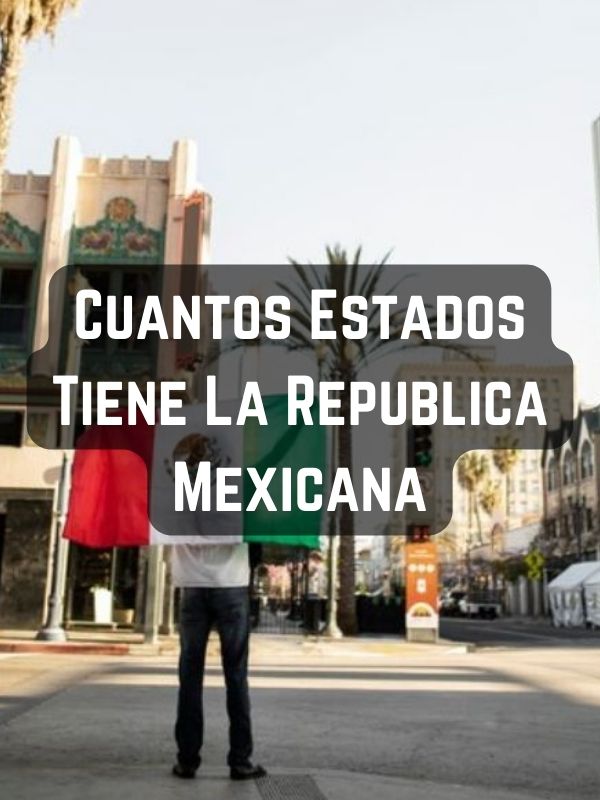 Cuantos Estados Tiene La Republica Mexicana