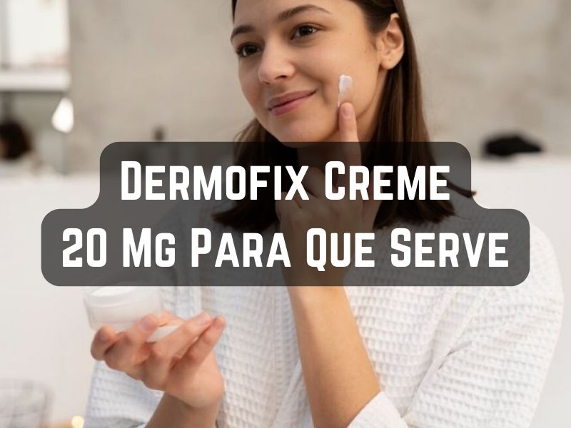 Dermofix Creme 20 Mg Para Que Serve