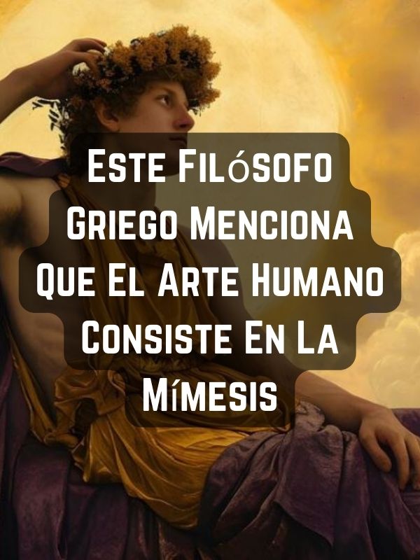 Este Filósofo Griego Menciona Que El Arte Humano Consiste En La Mímesis