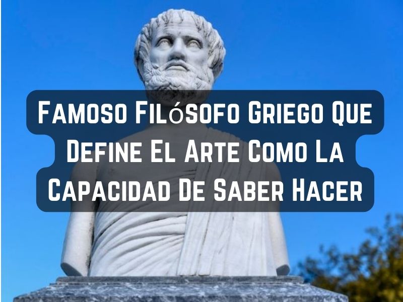 Famoso Filósofo Griego Que Define El Arte Como La Capacidad De Saber Hacer