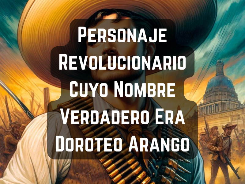 Personaje Revolucionario Cuyo Nombre Verdadero Era Doroteo Arango