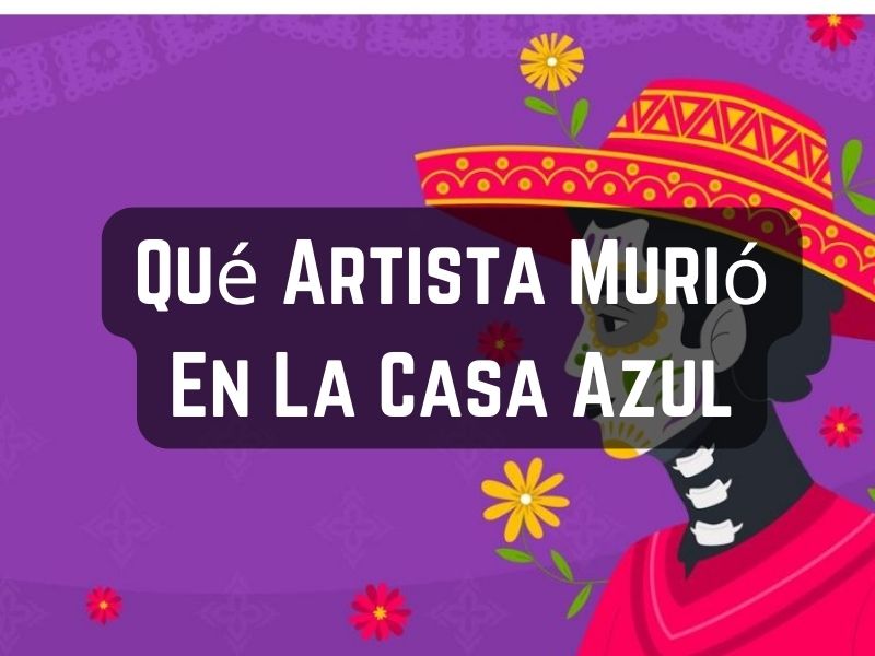 Qué Artista Murió En La Casa Azul