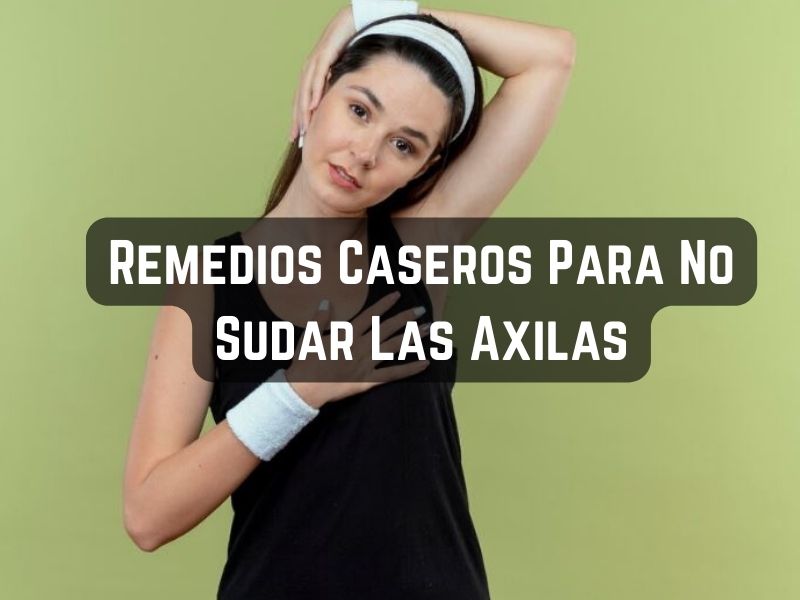 Remedios Caseros Para No Sudar Las Axilas