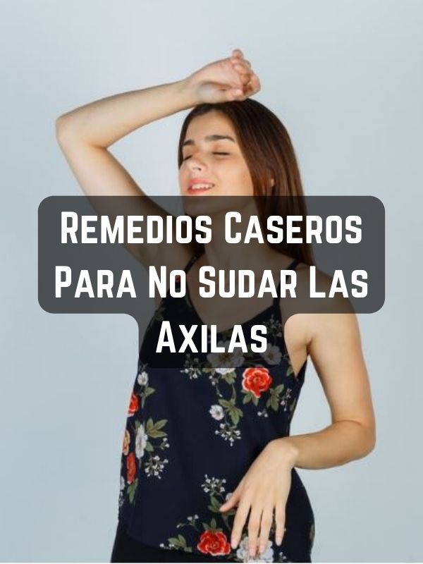 Remedios Caseros Para No Sudar Las Axilas