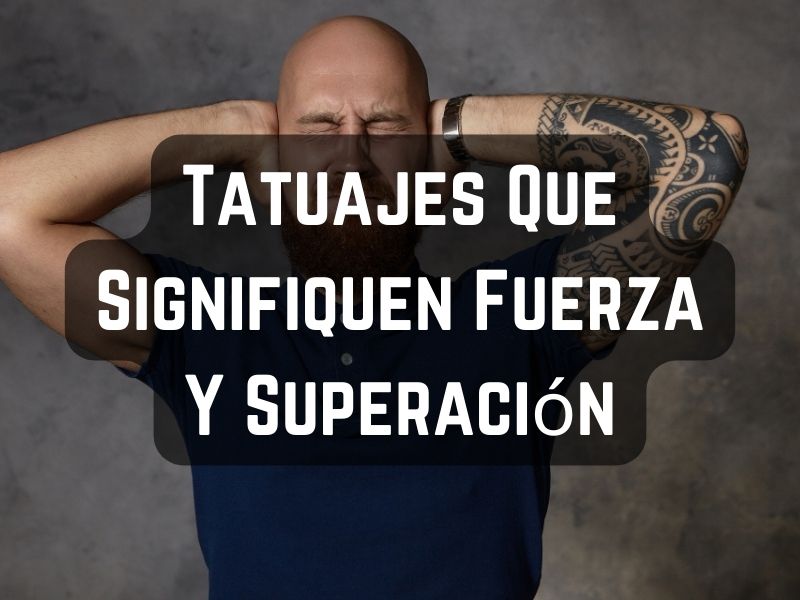 Tatuajes Que Signifiquen Fuerza Y Superación