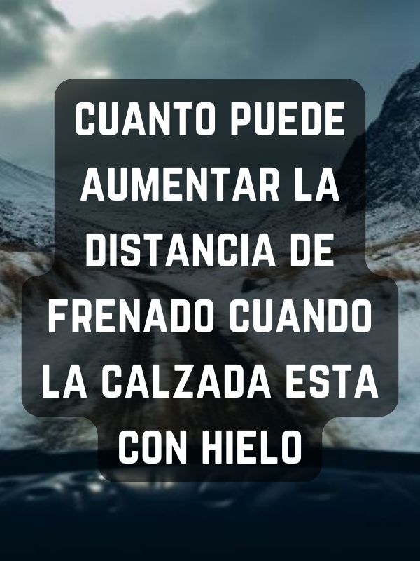 cuanto puede aumentar la distancia de frenado cuando la calzada esta con hielo