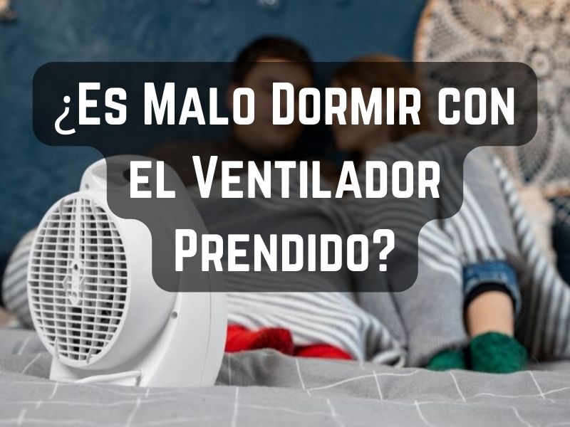 ¿Es Malo Dormir con el Ventilador Prendido